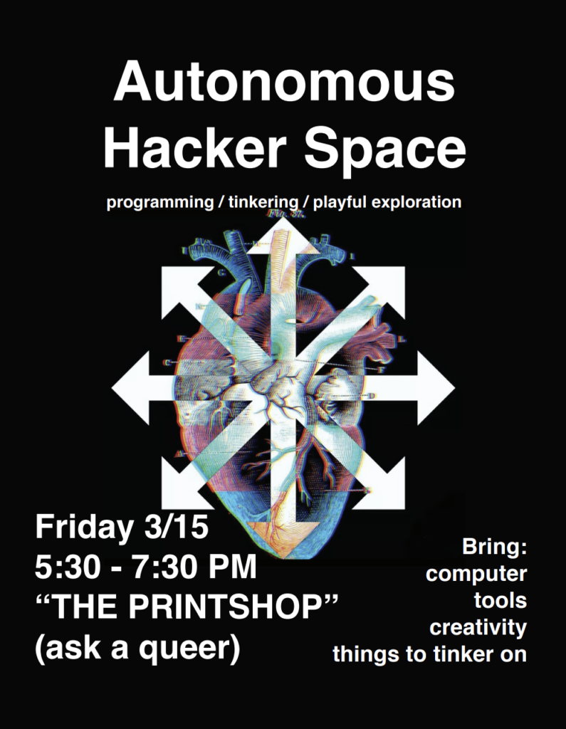A realistic diagram of a heart with a color inverted chaos star atop it on a black background. text reads:<br /> Autonomous Hacker Space<br /> programming/tinkering/playful exploration<br /> Friday 3/15<br /> 5:30 - 7:30 PM<br /> "THE PRINTSHOP"<br /> (ask a queer)<br /> Bring:<br /> computer<br /> tools<br /> creativity<br /> things to tinker on
